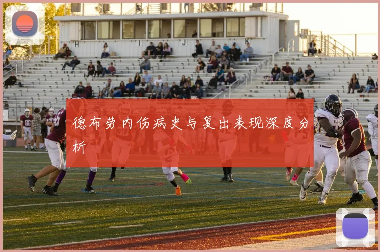 德布劳内伤病史与复出表现深度分析