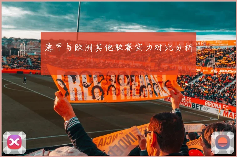 意甲与欧洲其他联赛实力对比分析