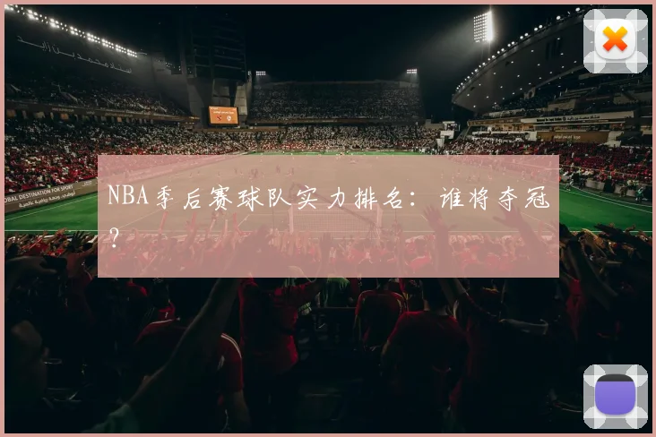 NBA季后赛球队实力排名:谁将夺冠?