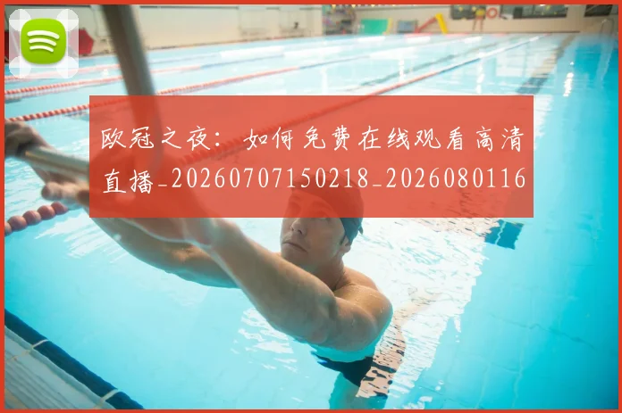欧冠之夜：如何免费在线观看高清直播_20260707150218_20260801161645
