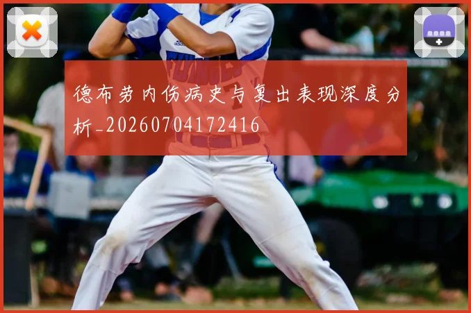 德布劳内伤病史与复出表现深度分析_20260704172416